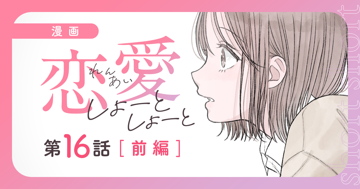 【漫画】『恋愛しょーとしょーと（第16話・前編）』好きバレしちゃって悩んでいたら……気になる彼の、衝撃的な言葉（作：胡月）