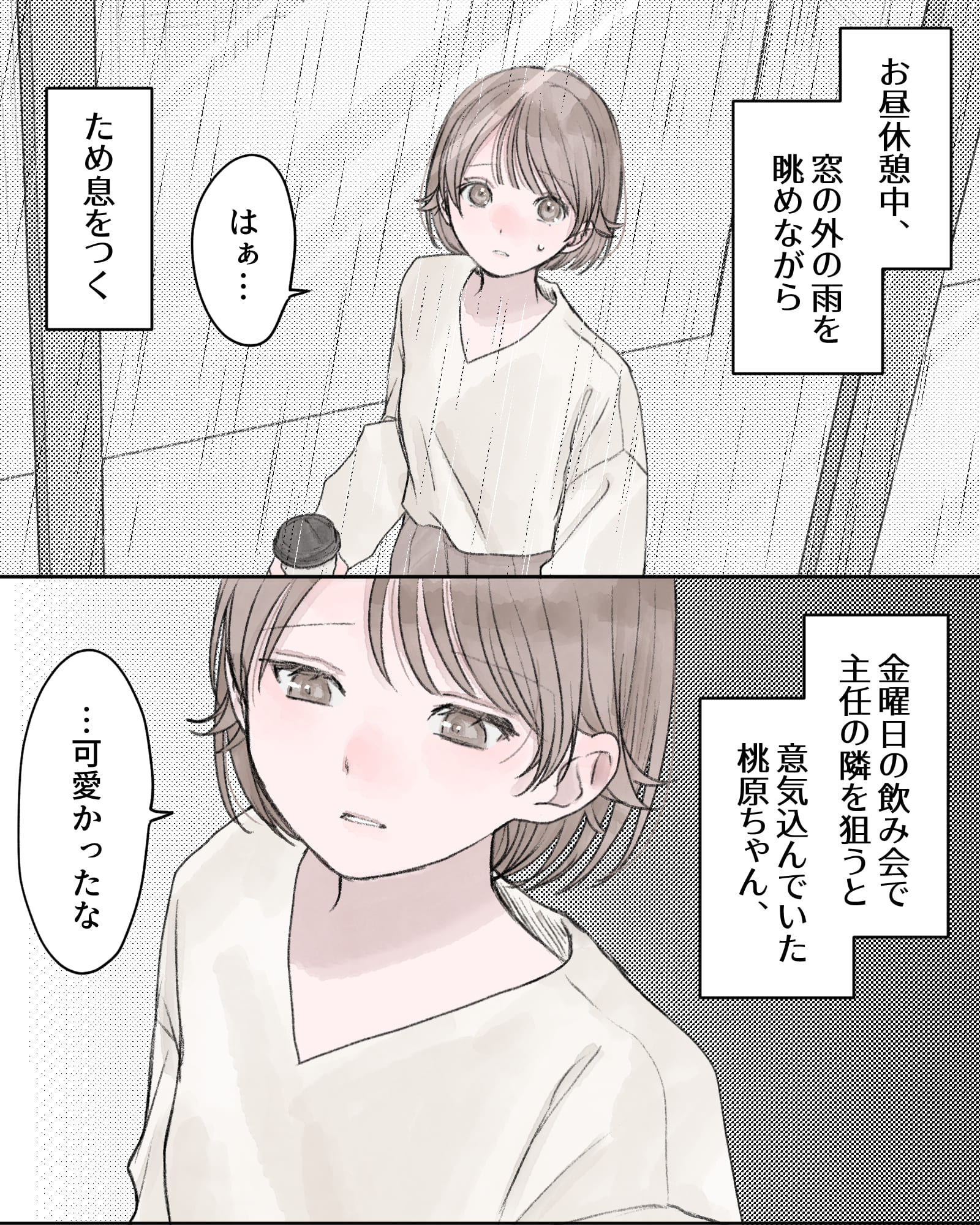 ――お昼休憩中、窓の外の雨を眺めながら、ため息をつく。
「はぁ…」
――金曜日の飲み会で主任の隣を狙うと意気込んでいた桃原ちゃん。
「…可愛かったな」