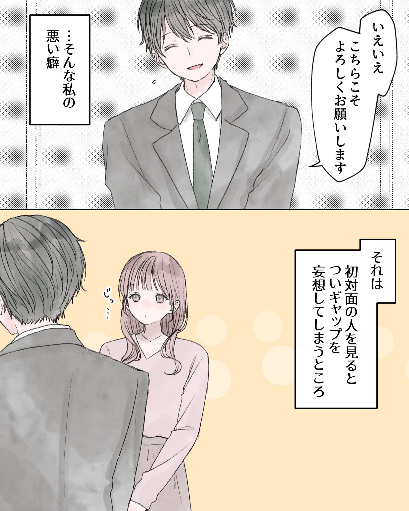 「いえいえ、こちらこそよろしくお願いします」
――…そんな私の悪い癖。それは、初対面の人を見ると、ついギャップを妄想してしまうところ。
※じっ…（取引先の人を見つめるヒロイン）