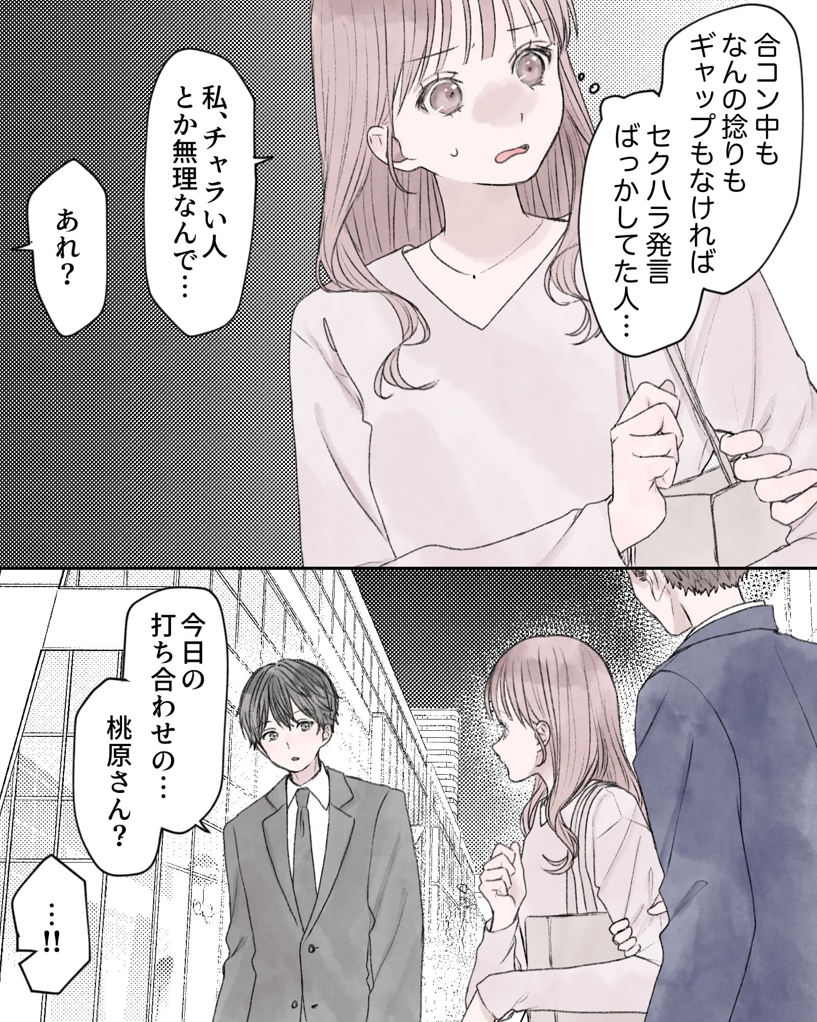 （合コン中なんの捻りもギャップもなければ、セクハラ発言ばっぱしてた人…）
「私、チャラい人とか無理なんで…」
「あれ？」
「今日の打ち合わせの…桃原さん？」
「…!!」
