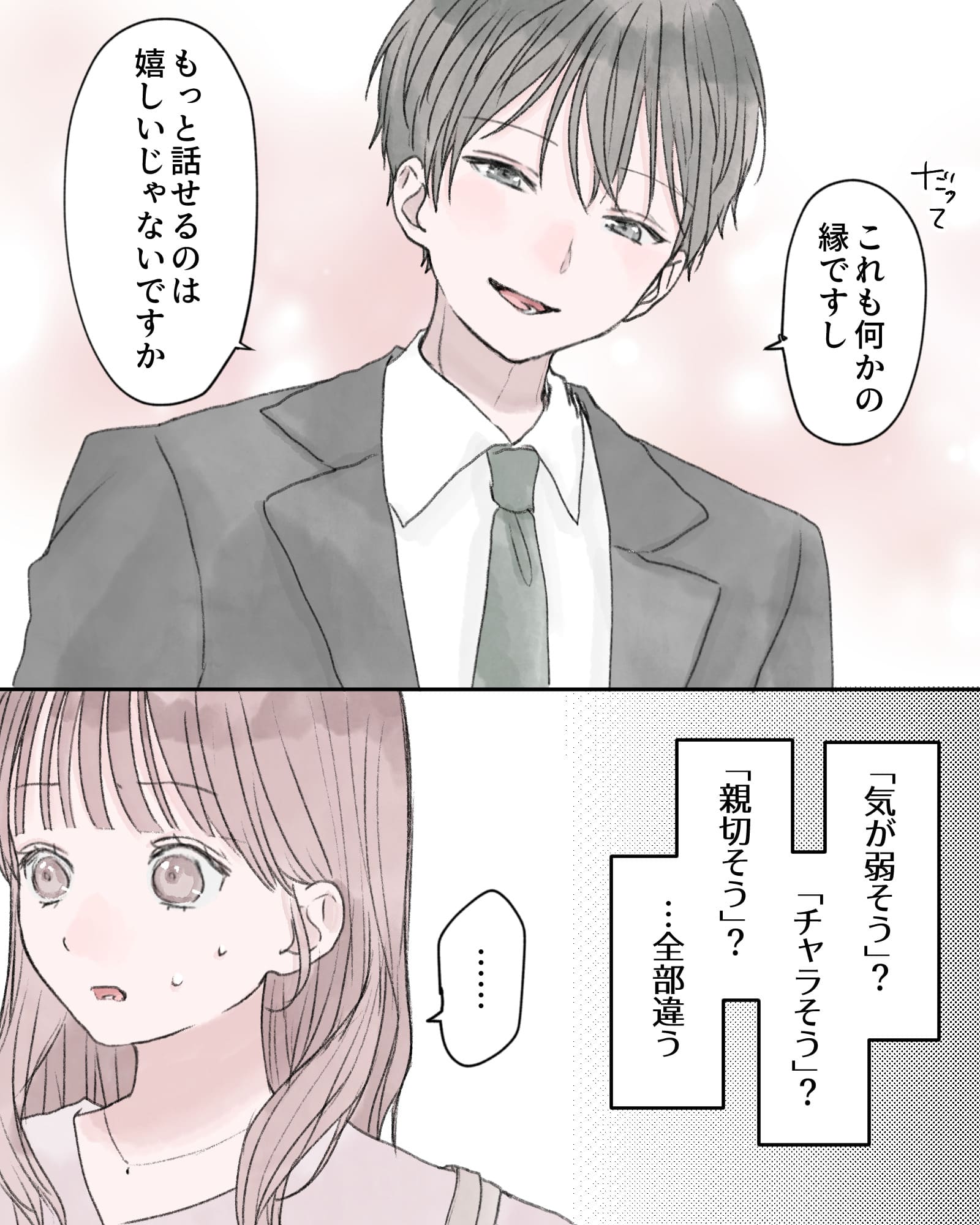 「だって、これも何かの縁ですし。もっと話せるのは嬉しいじゃないですか」
――「気が弱そう」？「チャラそう」？「親切そう」？…全部違う。
「…」