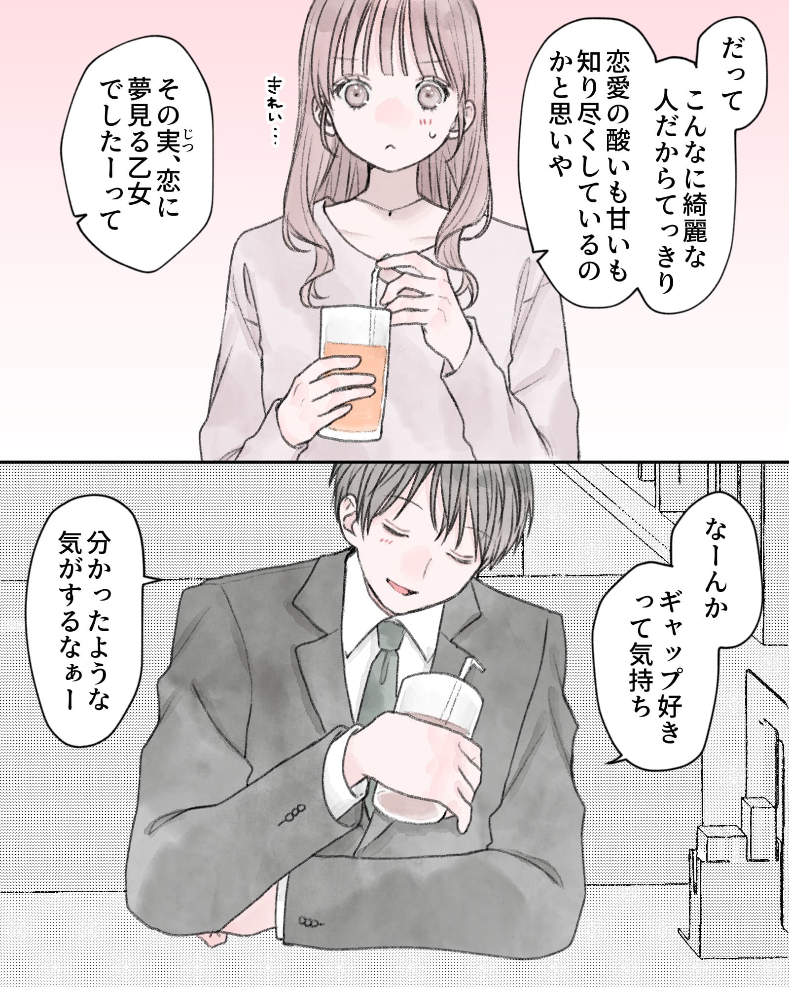「だって、こんなに綺麗な人だから
てっきり恋愛の酸いも甘いも知り尽くしているのかと思いや、その実、恋に夢見る乙女でしたーって」
「なーんかギャップ好きって気持ち、分かったような気がするなぁー」