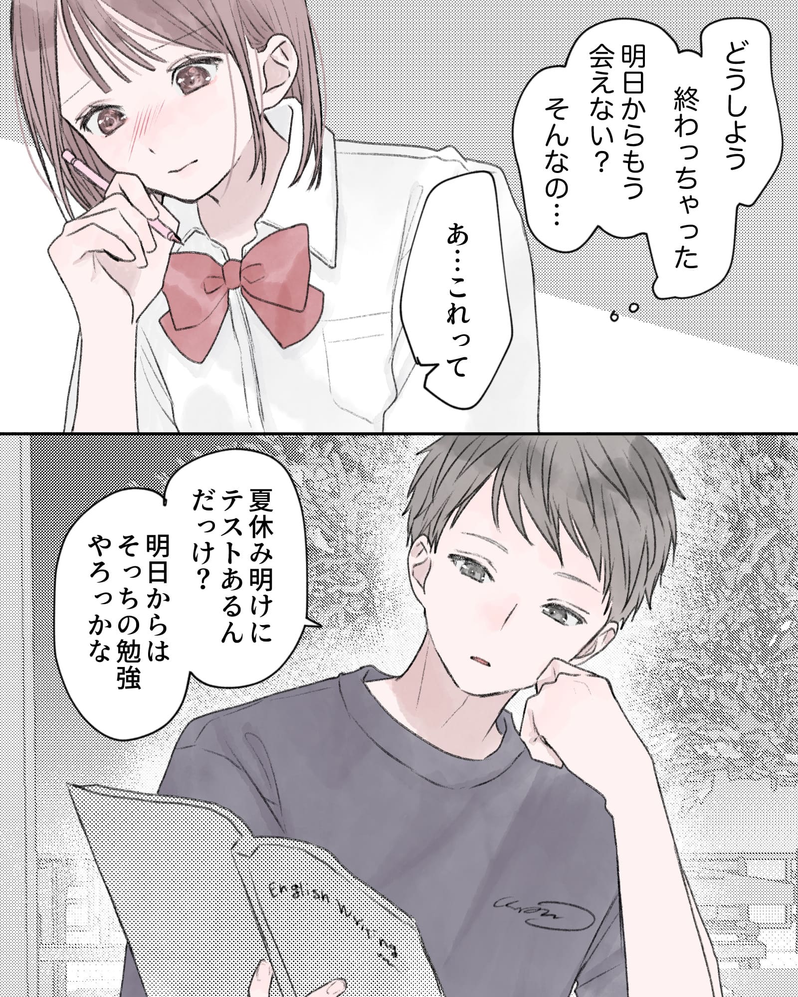 （どうしよう、終わっちゃった。明日からもう会えない？そんなの…）
「あ…これって」
「夏休み明けにテストあるんだっけ？明日からはそっちの勉強やろっかな」