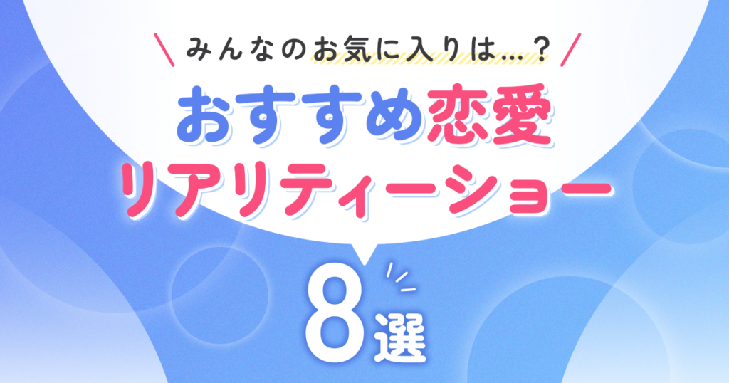 おすすめ恋愛リアリティーショー8選♡みんなのおすすめは…？