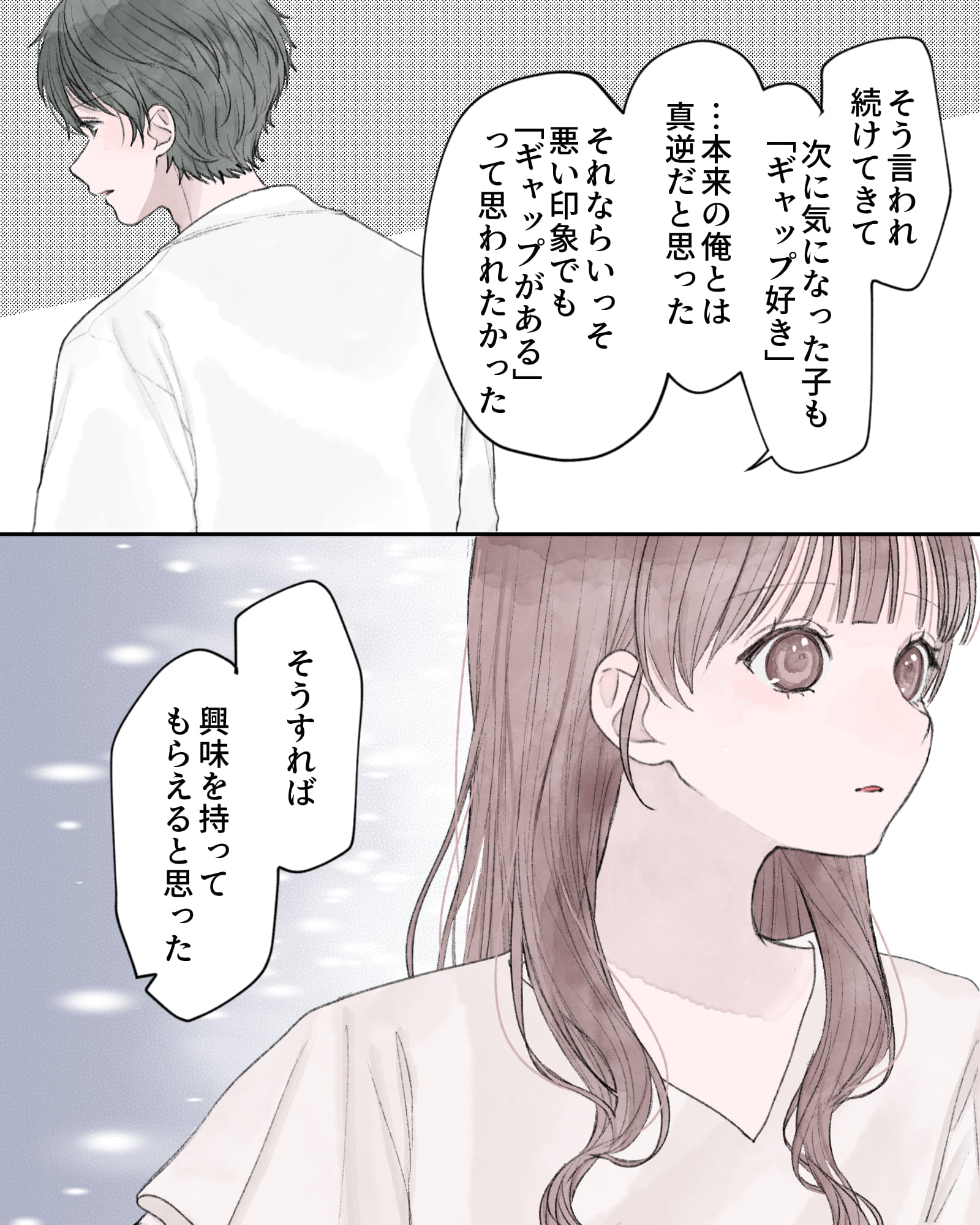 「そう言われ続けてきて、次に気になった子も『ギャップ好き』。…本来の俺とは真逆だと思った。それならいっそ悪い印象でも『ギャップがある』って思われたかった。そうすれば、興味を持ってもらえると思った」