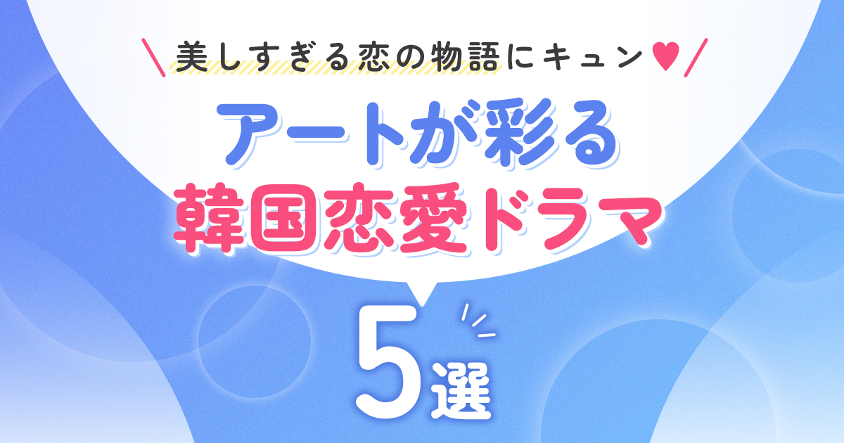 美しすぎる恋の物語にキュン♡アートが彩る韓国恋愛ドラマ5選