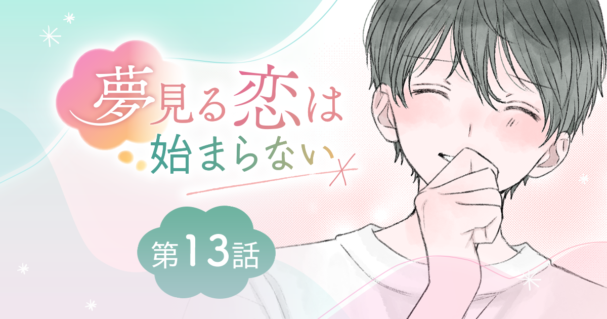 【漫画】『夢見る恋は始まらない（第13話）』“チャラさ”の真相を明らかに。すれ違いの答え合わせ（作：胡月）