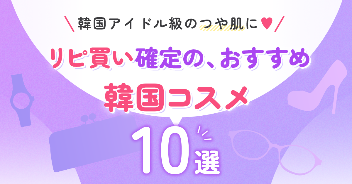 韓国アイドル級のつや肌に♡リピ買い確定の、おすすめ韓国コスメ10選