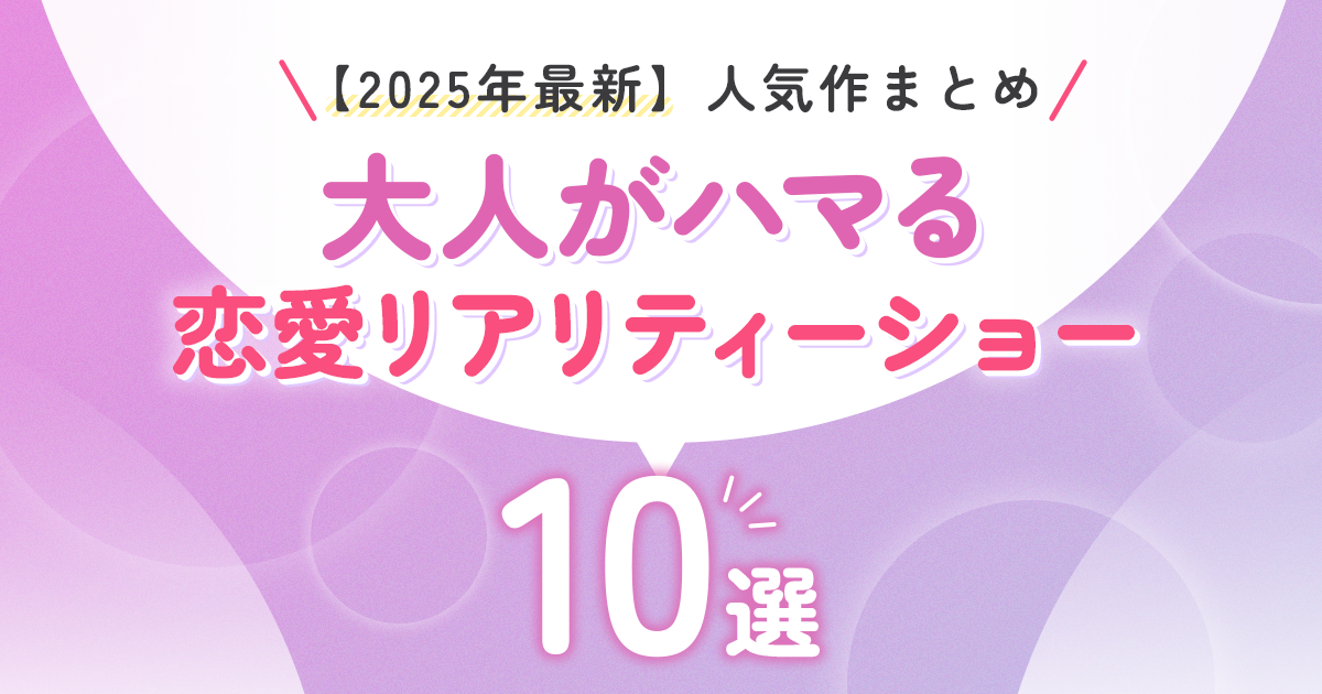 【2025年最新】大人がハマる恋愛リアリティーショー人気作まとめ